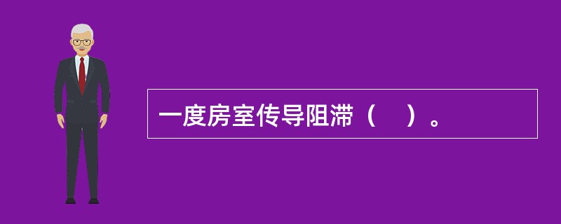 一度房室传导阻滞（　）。