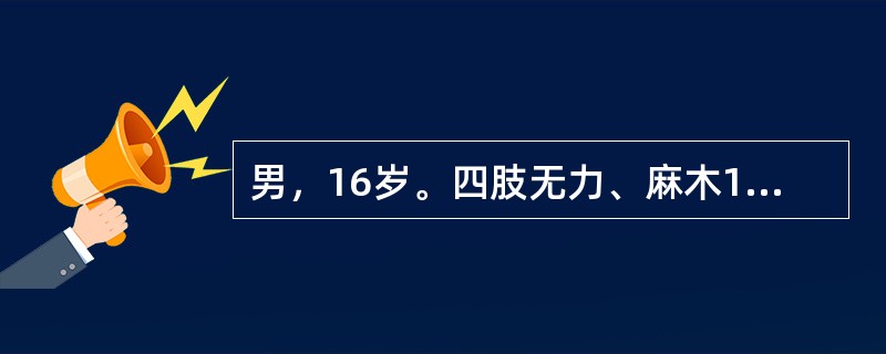 男，16岁。四肢无力、麻木10天。发病10天前有腹泻，持续2天愈。体检：神志清楚，双侧周围性面瘫。四肢肌力2级，肌张力低、腱反射消失，腓肠肌压痛，短袜套样痛觉异常。脑脊液检查；白细胞4×10<i