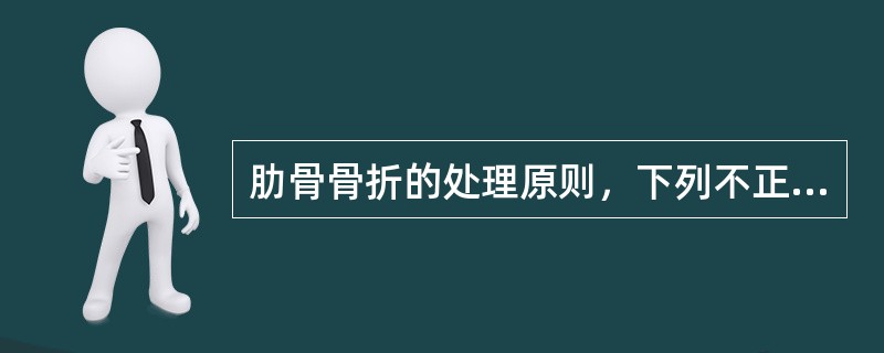 肋骨骨折的处理原则，下列不正确的是（　）。