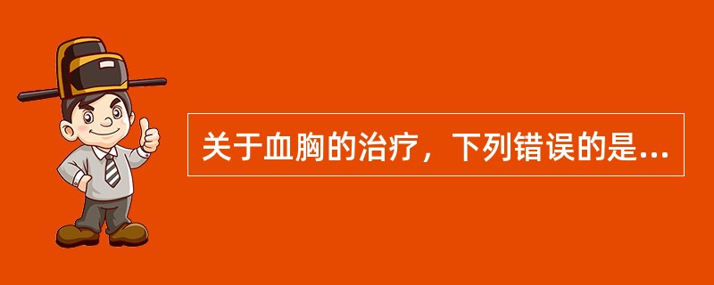 关于血胸的治疗，下列错误的是（　）。