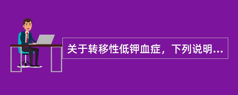 关于转移性低钾血症，下列说明错误的是（　）。