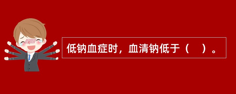 低钠血症时，血清钠低于（　）。