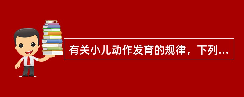 有关小儿动作发育的规律，下列哪种说法是恰当的？（　　）
