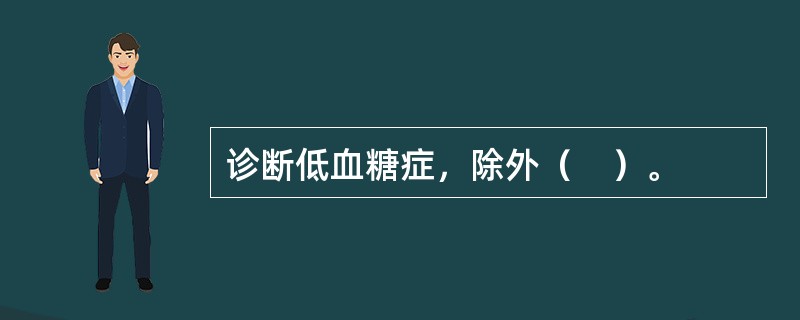 诊断低血糖症，除外（　）。