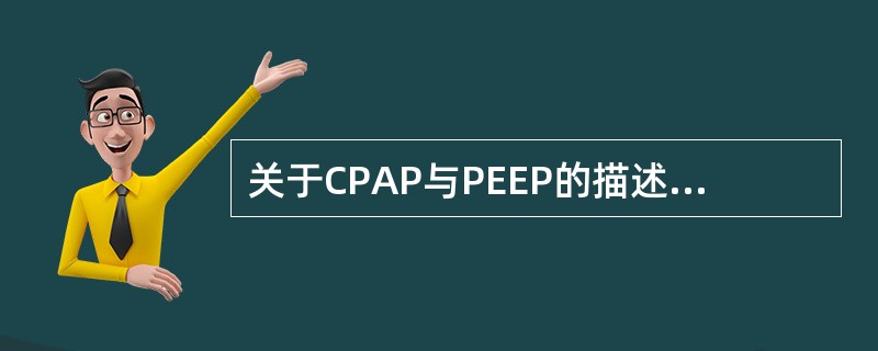 关于CPAP与PEEP的描述，下列哪项是错误的？（　　）
