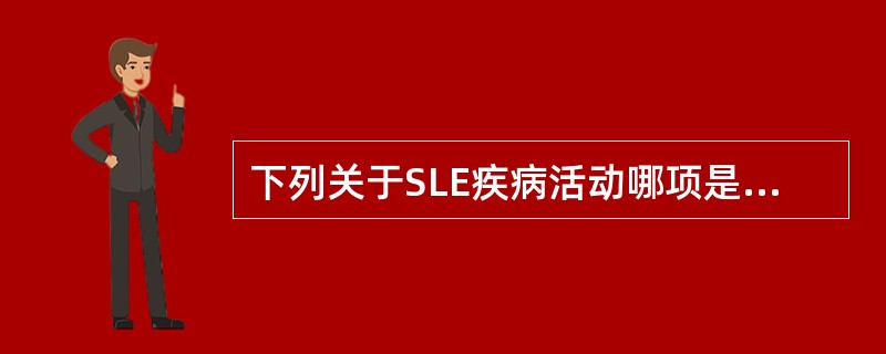 下列关于SLE疾病活动哪项是不正确的