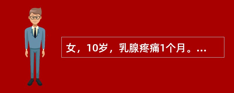 女，10岁，乳腺疼痛1个月。无月经初潮。造成乳腺痛综合征的原因可能是