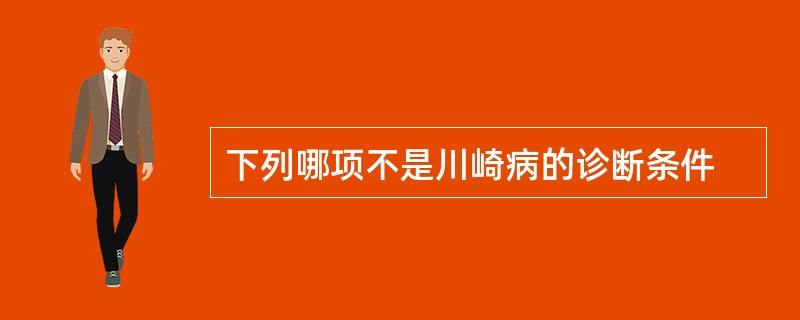 下列哪项不是川崎病的诊断条件