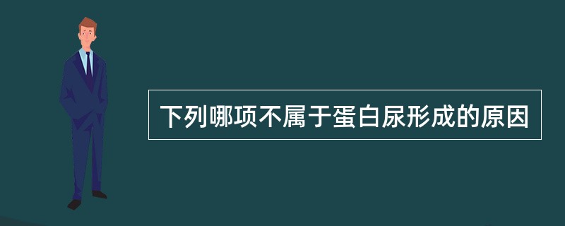 下列哪项不属于蛋白尿形成的原因