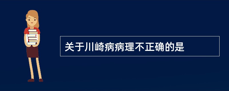 关于川崎病病理不正确的是