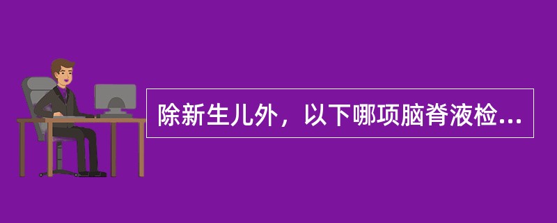 除新生儿外，以下哪项脑脊液检查是不正常的