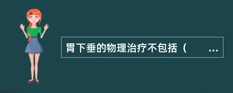 胃下垂的物理治疗不包括（　　）。