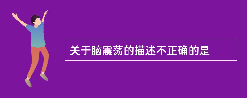 关于脑震荡的描述不正确的是