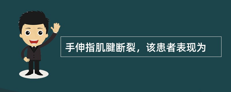 手伸指肌腱断裂，该患者表现为