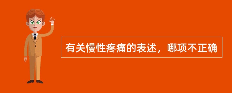 有关慢性疼痛的表述，哪项不正确