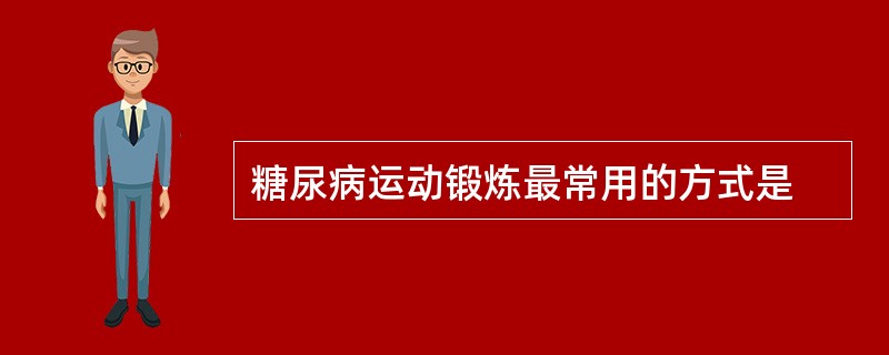 糖尿病运动锻炼最常用的方式是