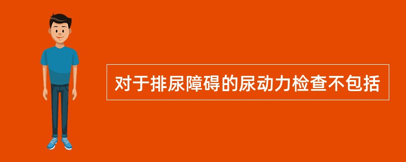 对于排尿障碍的尿动力检查不包括