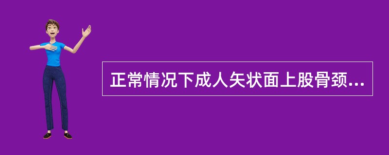 正常情况下成人矢状面上股骨颈与股骨干间前倾角为
