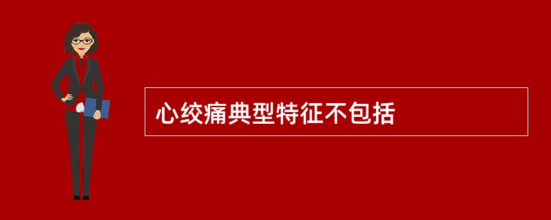 心绞痛典型特征不包括