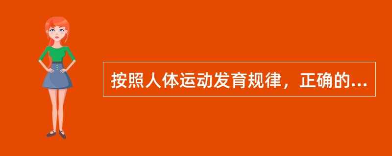 按照人体运动发育规律，正确的运动训练顺序是