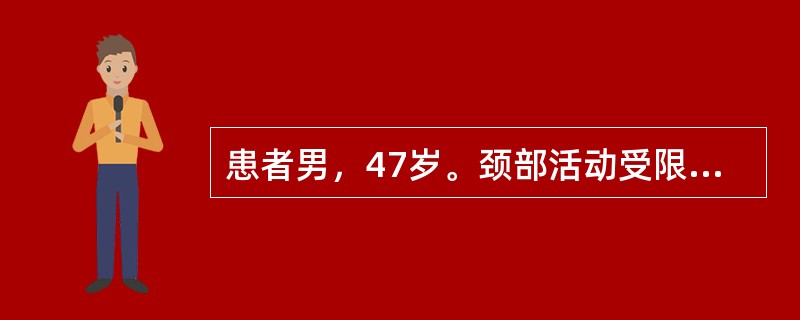 患者男，47岁。颈部活动受限、颈肩部疼痛10年，加重伴右上肢放射性痛1周入院。查体：颈4～7棘突及右侧压痛，右臂丛牵拉试验（+）Hoffmann征（-）。X线示：C4～C7轻度骨质增生，生理弯曲变直。