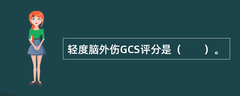 轻度脑外伤GCS评分是（　　）。