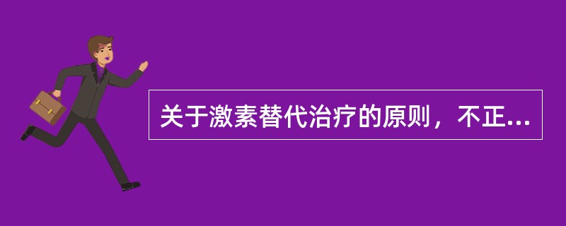 关于激素替代治疗的原则，不正确的是