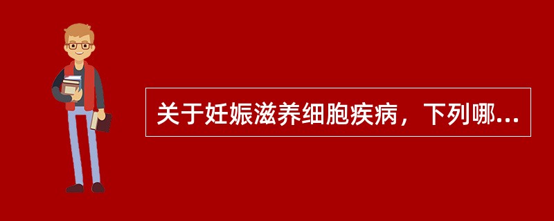 关于妊娠滋养细胞疾病，下列哪项是不恰当的