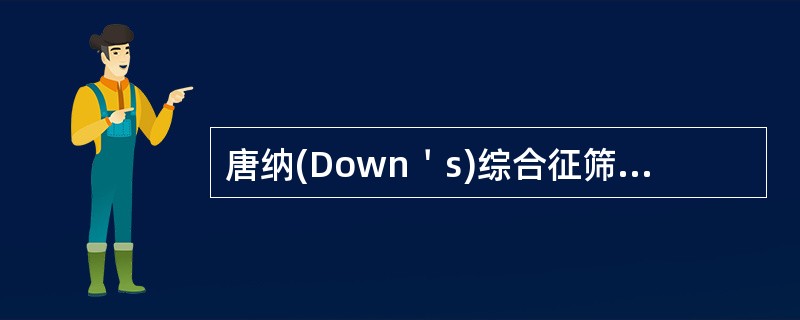 唐纳(Down＇s)综合征筛查，哪项不正确