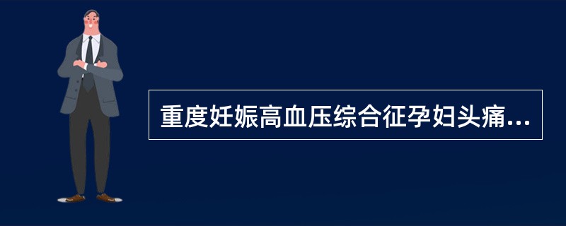 重度妊娠高血压综合征孕妇头痛剧烈，伴呕吐。首选药物应是