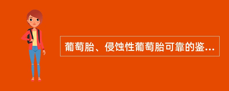 葡萄胎、侵蚀性葡萄胎可靠的鉴别点是