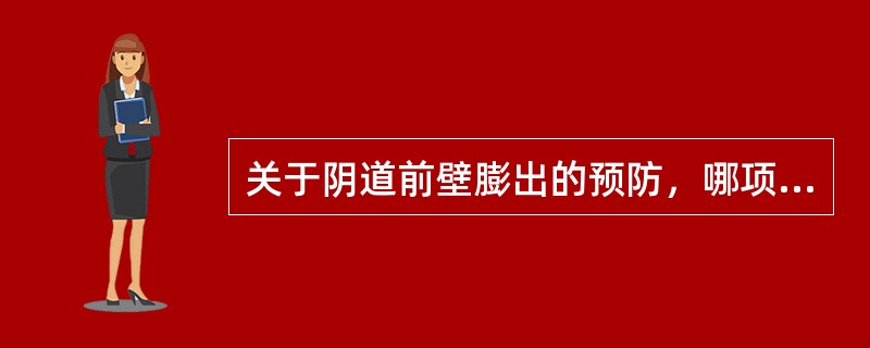 关于阴道前壁膨出的预防，哪项错误