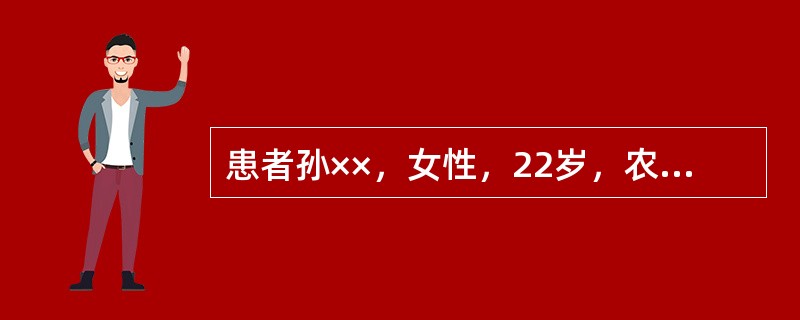 患者孙××，女性，22岁，农民。G1P0A1L0。因“停经33周，食欲差、恶心呕吐7天，加重2天入院。患者平素体健，无重大病史可载。既往月经规律，定时产前检查，无异常情况，无药物治疗史。3周前有不洁饮