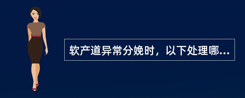 软产道异常分娩时，以下处理哪项是正确的