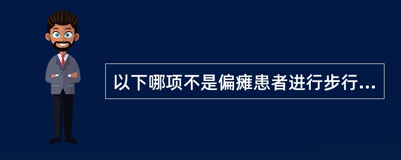 以下哪项不是偏瘫患者进行步行训练的基本要求