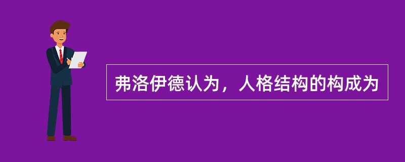 弗洛伊德认为，人格结构的构成为