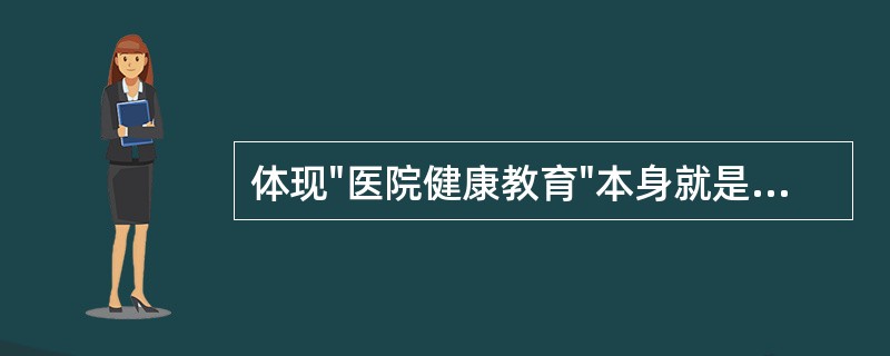 体现"医院健康教育"本身就是一种治疗手段的是