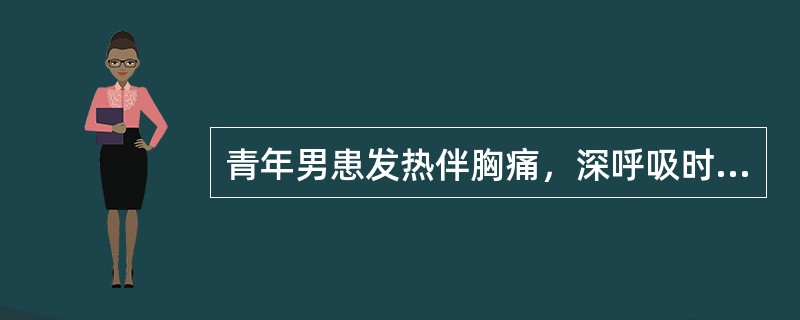 青年男患发热伴胸痛，深呼吸时胸痛加重（　　）。