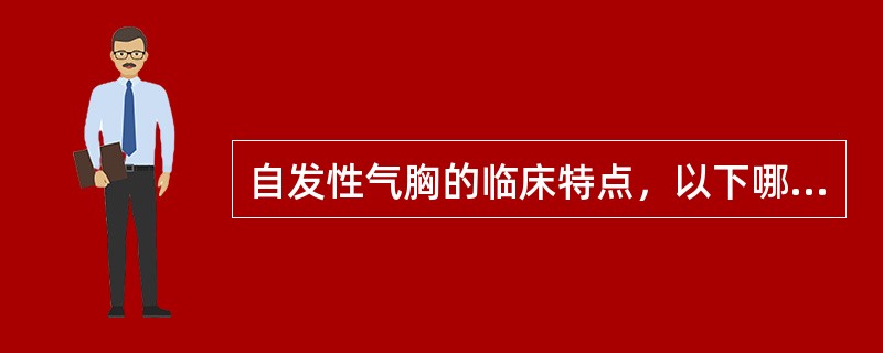 自发性气胸的临床特点，以下哪项正确