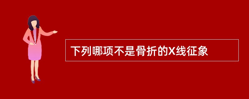 下列哪项不是骨折的X线征象