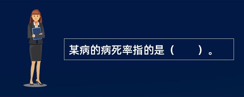 某病的病死率指的是（　　）。