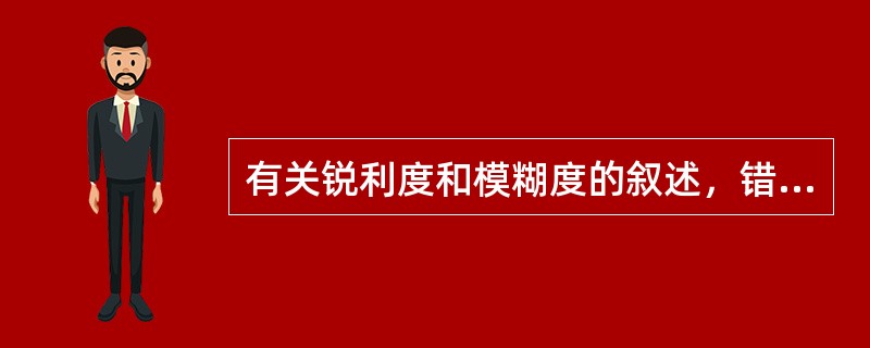有关锐利度和模糊度的叙述，错误的是
