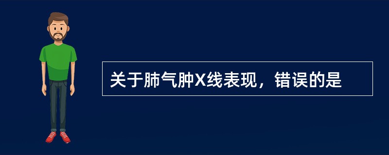 关于肺气肿X线表现，错误的是
