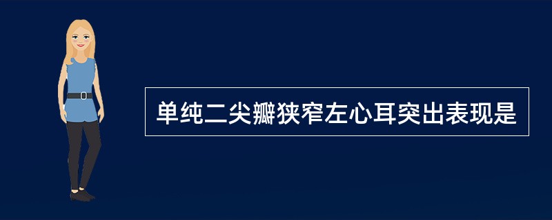 单纯二尖瓣狭窄左心耳突出表现是