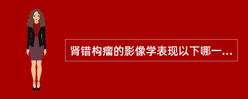 肾错构瘤的影像学表现以下哪一项是正确的