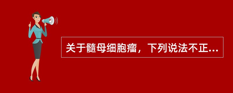 关于髓母细胞瘤，下列说法不正确的是（　　）。