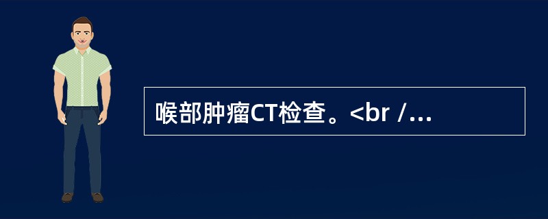 喉部肿瘤CT检查。<br />喉部CT扫描体位，仰头目的在于