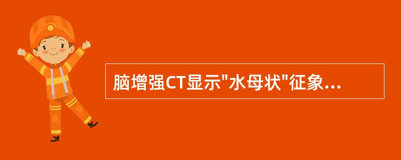 脑增强CT显示"水母状"征象提示（　　）。