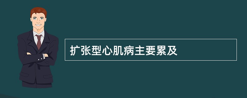 扩张型心肌病主要累及