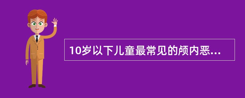 10岁以下儿童最常见的颅内恶性肿瘤是